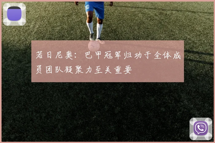 若日尼奥：巴甲冠军归功于全体成员团队凝聚力至关重要